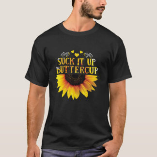 Funny Suck It Up Buttercup Sunflower For Man For W T-Shirt