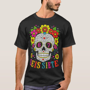 Funny Sugar Skull Seis Siete 67 Meme Day Of The De T-Shirt