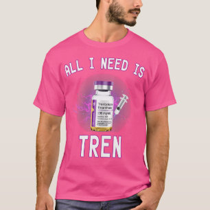 Funny Supplement All I Need Is Tren Bodybuilding T T-Shirt
