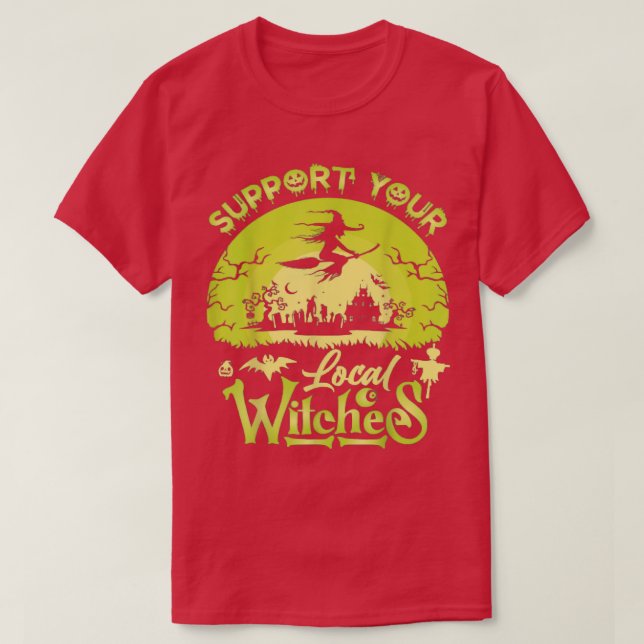 Funny Support Your Local Witches, Halloween Costum T-Shirt (Design Front)