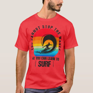 Funny SURF YOU CANNOT STOP THE WAVES but you can l T-Shirt