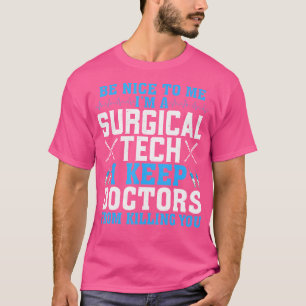 Funny Surg Tech - Be Nice To Me Im A Surgical Tech T-Shirt
