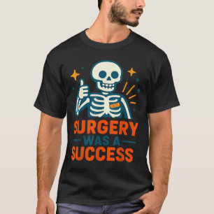 Funny Surgery Was A Success Skeleton Get Well Surg T-Shirt