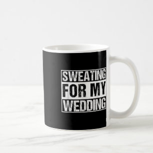 Funny Sweating For My Wedding Bride Groom To Be Gi Coffee Mug