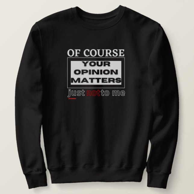funny sweatshirt "OF COURSE YOUR OPINION ..." (Design Front)