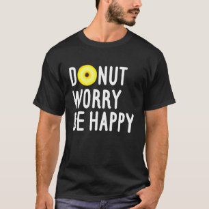 Funny Sweets Snack Police Cop Doughnut Worry Be Ha T-Shirt