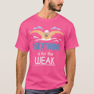 Funny Swim Sport Breathing Is For The Weak Swimmer T-Shirt