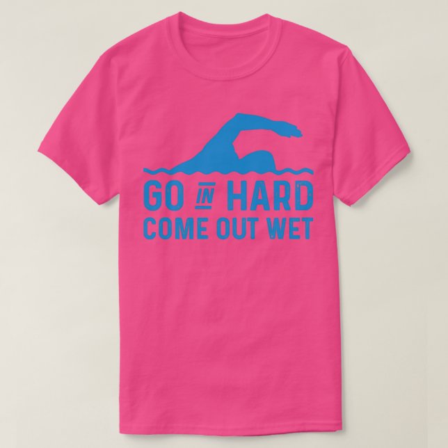 Funny Swim Swimmer Swimming Go In Hard Come Out We T-Shirt (Design Front)