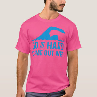 Funny Swim Swimmer Swimming Go In Hard Come Out We T-Shirt
