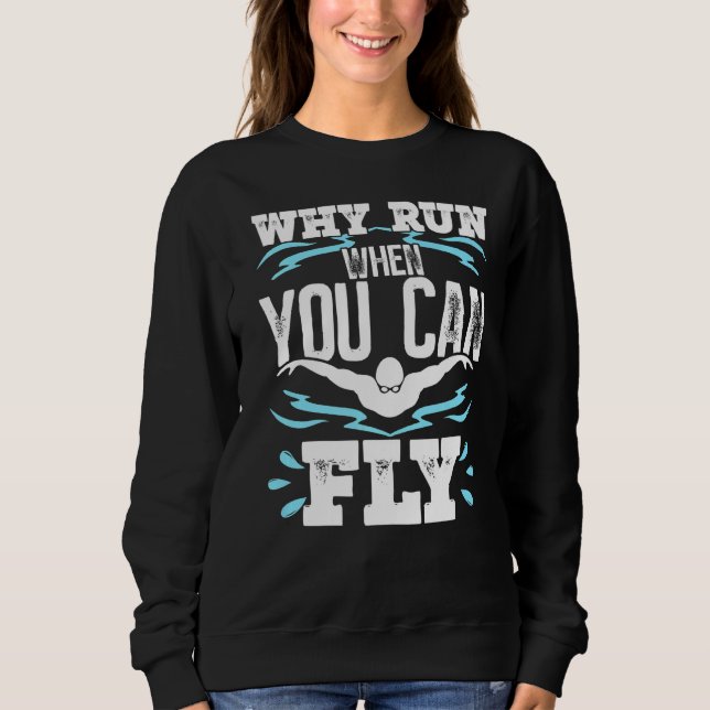 Funny Swimming Butterfly Swimmer Why Run When You  Sweatshirt (Front)