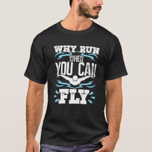Funny Swimming Butterfly Swimmer Why Run When You T-Shirt