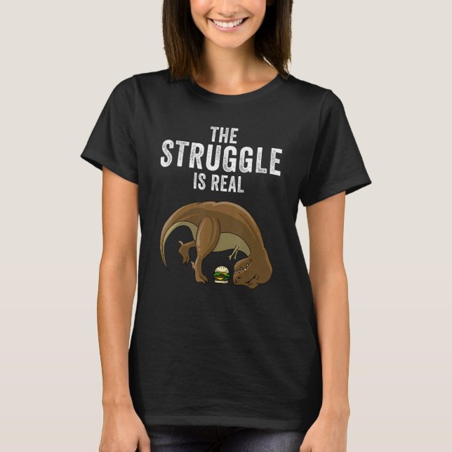 Funny T-rex Hamburger Gift Cool The Struggle Is Re T-Shirt (Front)