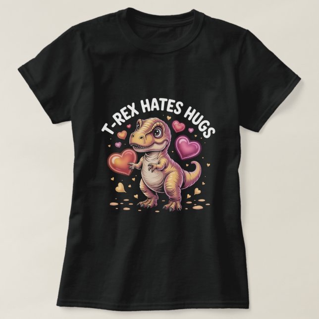 Funny T-Rex Hates Hugs Shirt: Cute Dinosaur Valent T-Shirt (Design Front)