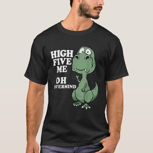 Funny T Rex Short Arms Joke High Five Me Nevermind T-Shirt (Front)