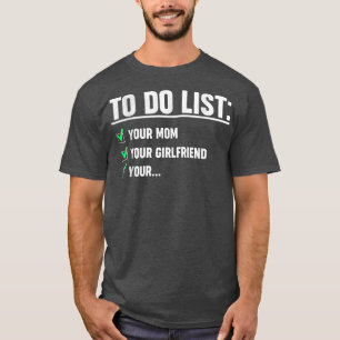 funny t s for men To Do List Your Mum  T-Shirt