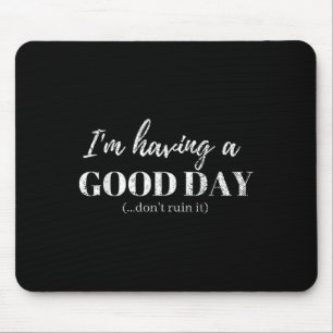 Funny T Shirt Im Having A Good Day Dont Ruin It Mouse Mat