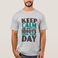 Funny T-shirt Keep Calm Don't Let Idiots Ruin Day