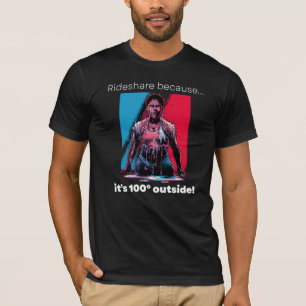 Funny T-Shirt "Rideshare because it's 100 degrees"