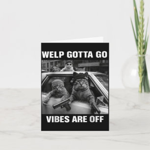 Funny tabby cat welp gotta go sarcastic saying Fun Card