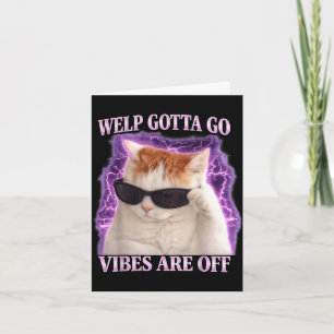 Funny tabby cat welp gotta go sarcastic saying Fun Card