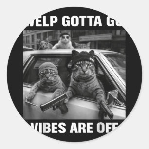 Funny tabby cat welp gotta go sarcastic saying Fun Classic Round Sticker