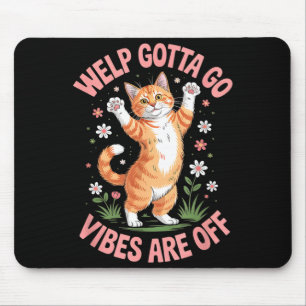 Funny tabby cat welp gotta go sarcastic saying Fun Mouse Mat