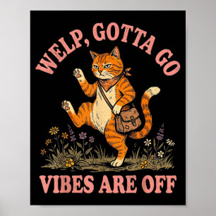 Funny tabby cat welp gotta go sarcastic saying Fun Poster