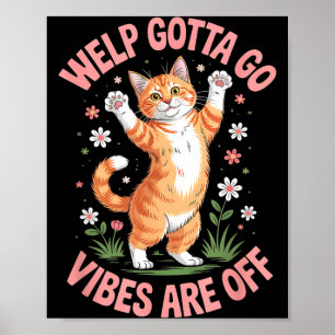 Funny tabby cat welp gotta go sarcastic saying Fun Poster