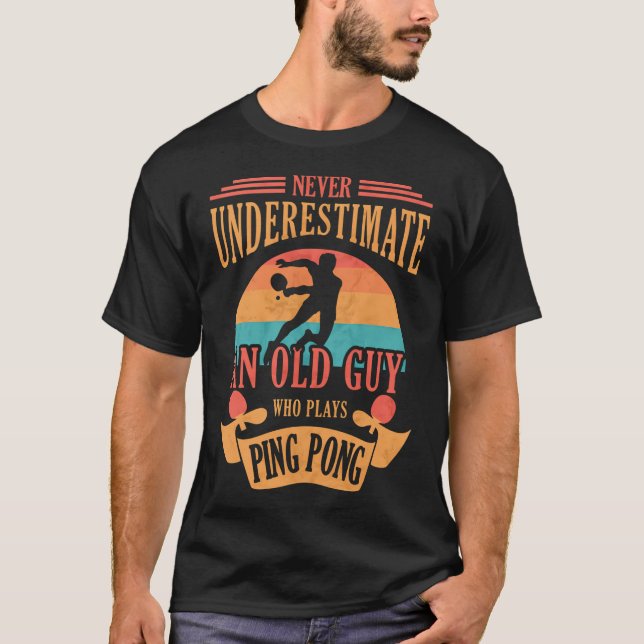 Funny Table Tennis Never Underestimate An Old Guy  T-Shirt (Front)