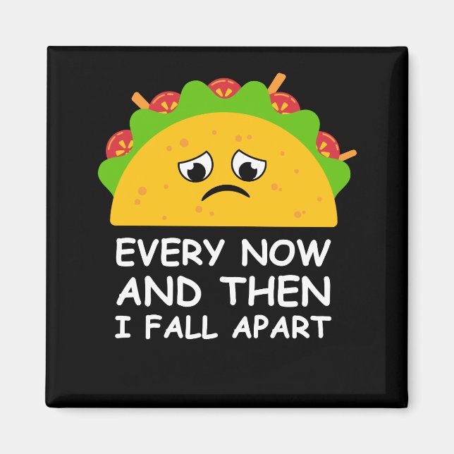 Funny Taco Every Now and Then I Fall Apart Magnet (Front)