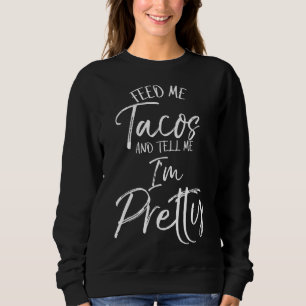 Funny Taco Gift Women's Feed Me Tacos and Tell Me Sweatshirt