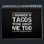 Funny Taco I Wonder If Tacos Think About Me Too Calendar<br><div class="desc">Funny Taco I Wonder If Tacos Think About Me Too</div>