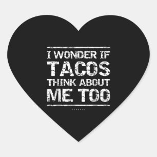 Funny Taco I Wonder If Tacos Think About Me Too Heart Sticker