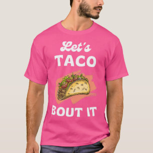 Funny Taco Lover Pun Letx27s Taco Bout It Cool Des T-Shirt