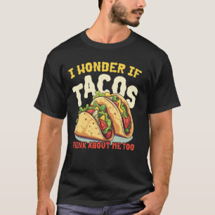 Funny Taco Mexican Food I Wonder If Tacos Think Ab T-Shirt