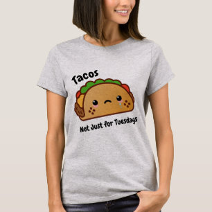 Funny Tacos are Not Just for Tuesdays T-Shirt