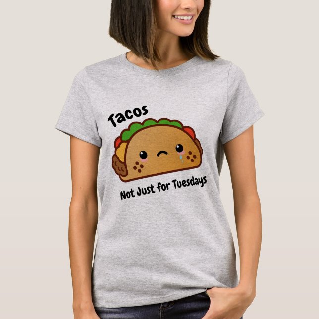 Funny Tacos are Not Just for Tuesdays T-Shirt (Front)