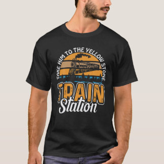 Funny Take Him To The Yellowstone Train Station T-Shirt