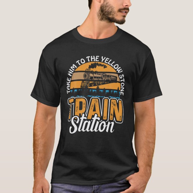 Funny Take Him To The Yellowstone Train Station T-Shirt (Front)