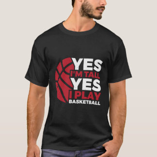 Funny Tall Person Yes I'M Tall Yes I Play Basketba T-Shirt