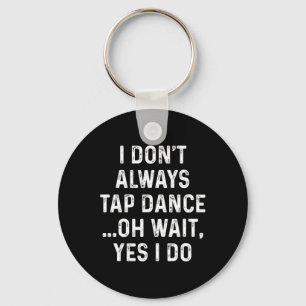 Funny Tap Dance Shirts I Don't Always Tap Dance - Key Ring