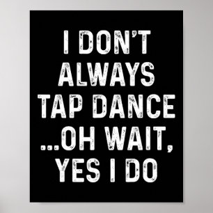 Funny Tap Dance Shirts I Don't Always Tap Dance - Poster