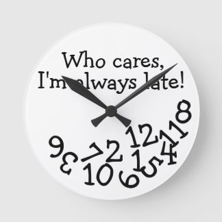 Funny Tardiness Clock, Who Cares I'm Always Late! Round Clock