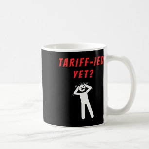 Funny Tariff-ied Terrified Tariffs Anti-trump Poli Coffee Mug