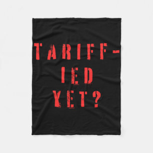Funny Tariff-ied Terrified Tariffs Anti-trump Poli Fleece Blanket