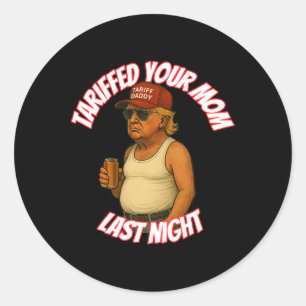 Funny Tariffed Your Mum Last Night Classic Round Sticker