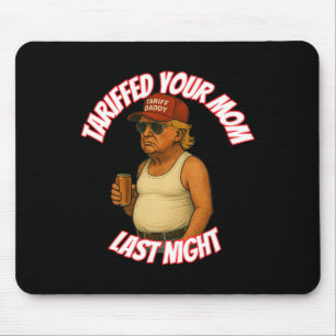 Funny Tariffed Your Mum Last Night Mouse Mat