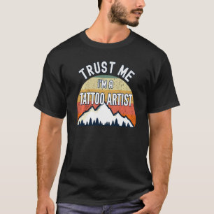 Funny Tattoo Artist  Trust Me I M A Tattoo Artist T-Shirt