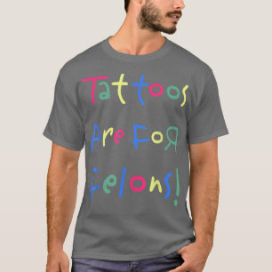 Funny Tattoos Are For Felons s T-Shirt