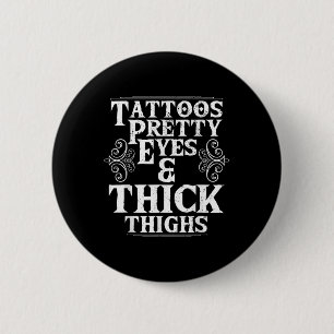 Funny Tattoos Pretty Eyes Thick Thighs Gift Tattoo 6 Cm Round Badge